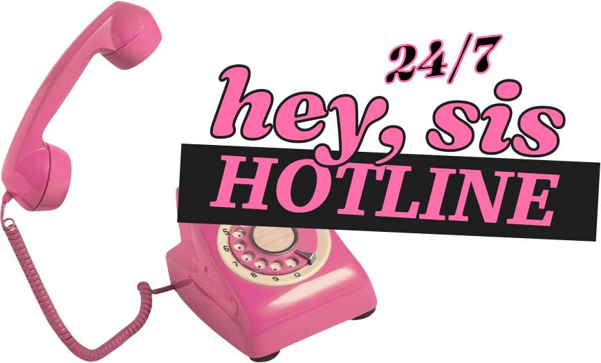 24/7 Hey Sis Hotline
